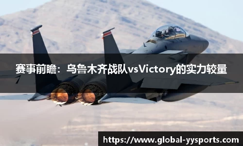 赛事前瞻：乌鲁木齐战队vsVictory的实力较量