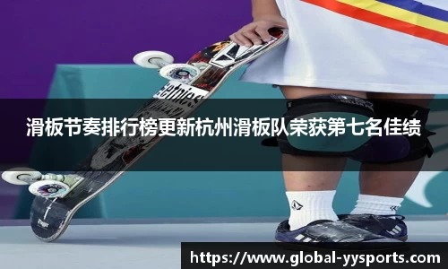 滑板节奏排行榜更新杭州滑板队荣获第七名佳绩