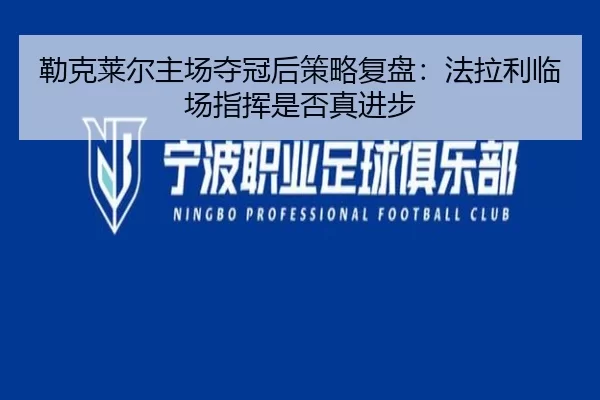 勒克莱尔主场夺冠后策略复盘:法拉利临场指挥是否真进步