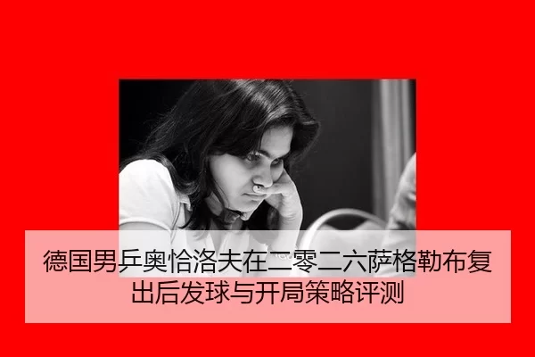 德国男乒奥恰洛夫在二零二六萨格勒布复出后发球与开局策略评测